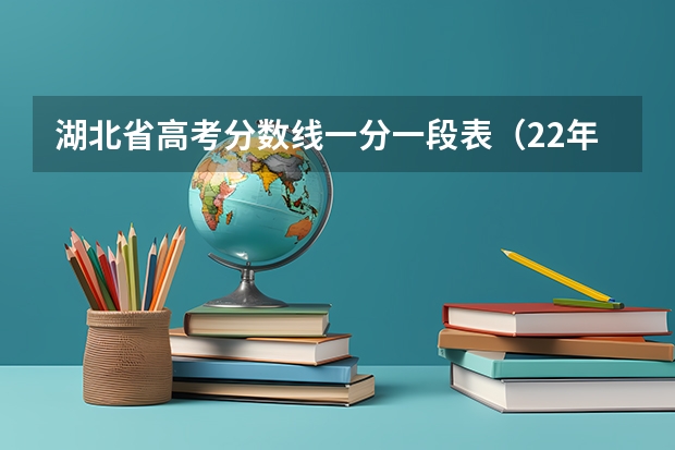 湖北省高考分数线一分一段表（22年湖北高考分数线）