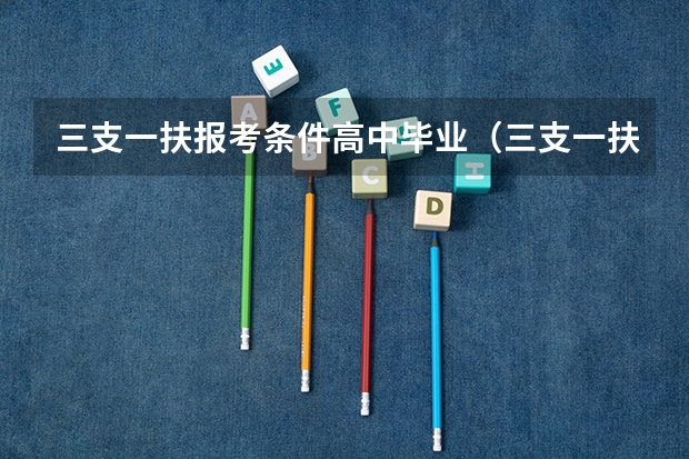 三支一扶报考条件高中毕业（三支一扶报考条件及流程）