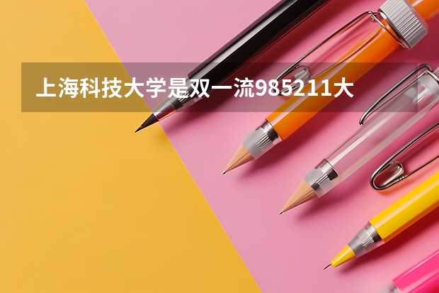 上海科技大学是双一流/985/211大学吗?历年分数线介绍