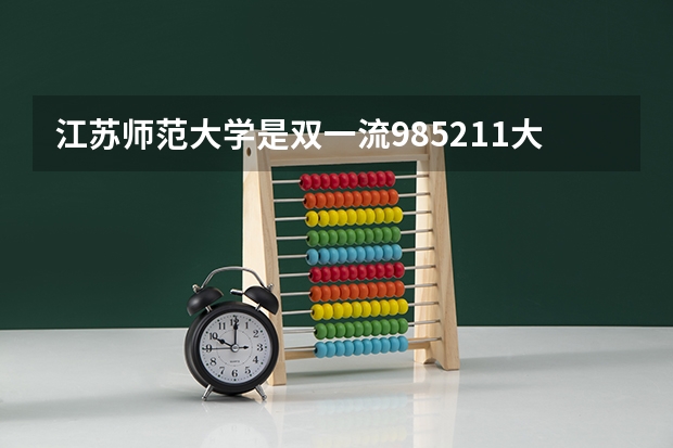 江苏师范大学是双一流/985/211大学吗?历年分数线介绍