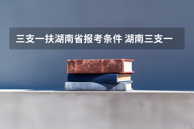 三支一扶湖南省报考条件 湖南三支一扶报考条件