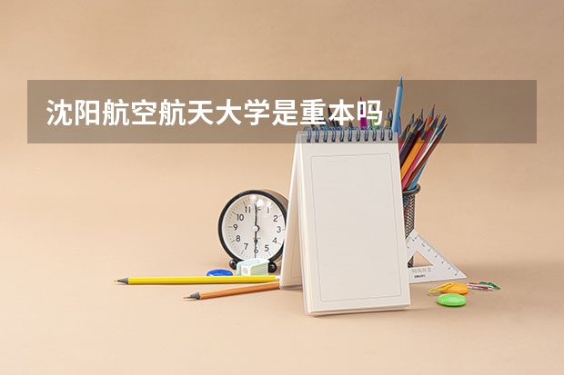 沈阳航空航天大学是重本吗