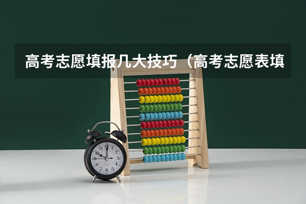 高考志愿填报几大技巧（高考志愿表填报技巧及步骤）