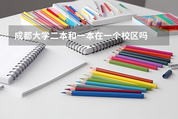 成都大学二本和一本在一个校区吗