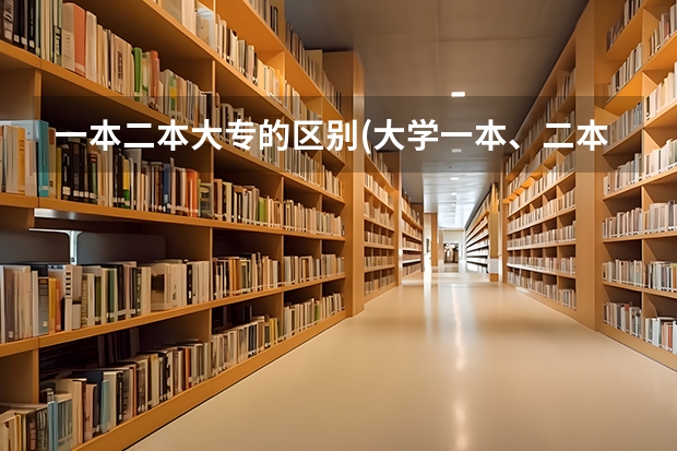 一本二本大专的区别(大学一本、二本、三本、专科有什么区别?要详细的)