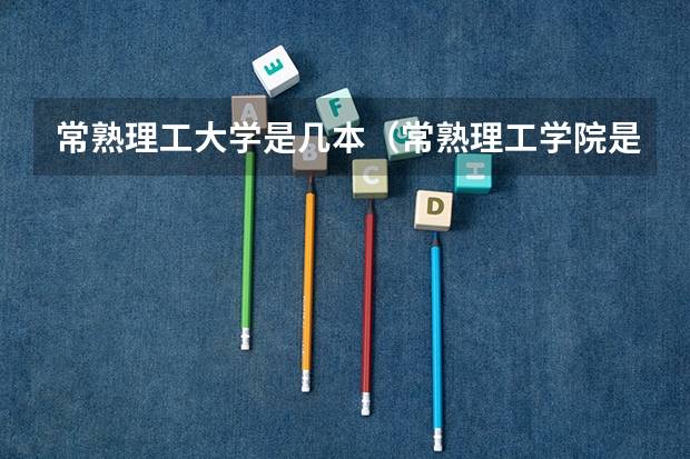 常熟理工大学是几本（常熟理工学院是一本还是二本）