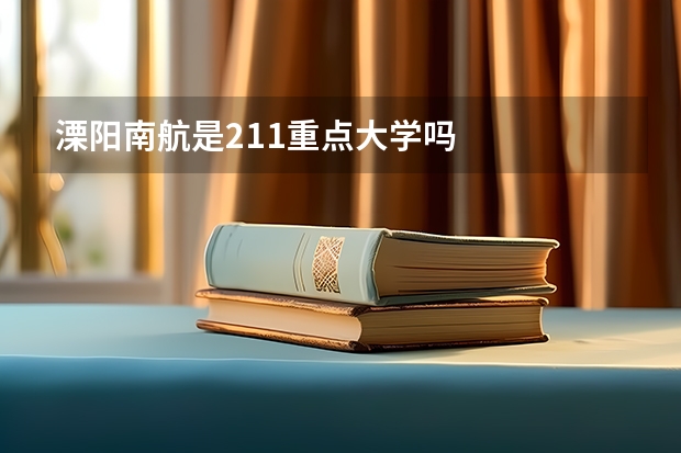 溧阳南航是211重点大学吗