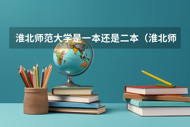淮北师范大学是一本还是二本（淮北师范大学是一本还是二本）