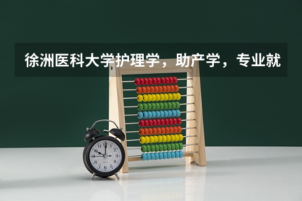 徐洲医科大学护理学，助产学，专业就业前景如何
