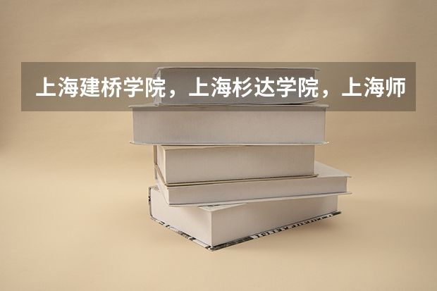 上海建桥学院，上海杉达学院，上海师范大学天华学院，的三本，哪个更好