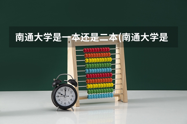 南通大学是一本还是二本(南通大学是双非一本吗)