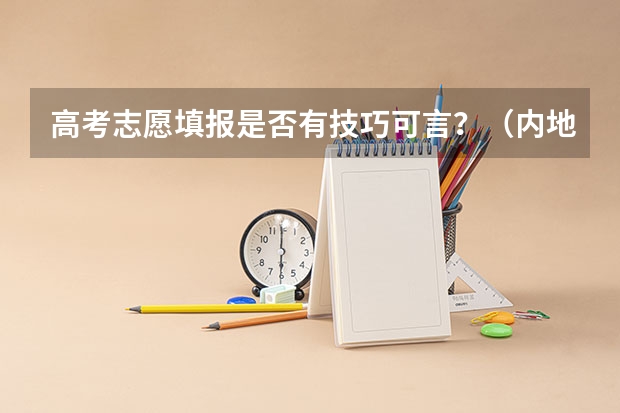 高考志愿填报是否有技巧可言？（内地西藏班高考志愿本科一批不服从调剂会怎样）
