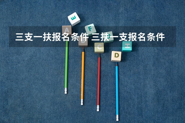 三支一扶报名条件 三扶一支报名条件专业