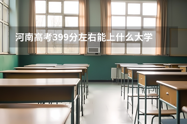 河南高考399分左右能上什么大学