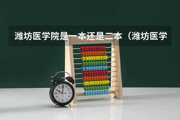 潍坊医学院是一本还是二本（潍坊医学院是一本还是二本）