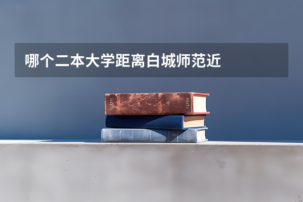 哪个二本大学距离白城师范近