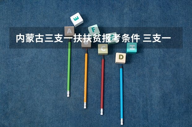 内蒙古三支一扶扶贫报考条件 三支一扶的报名条件？