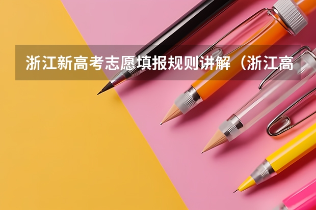浙江新高考志愿填报规则讲解（浙江高考志愿填报攻略）