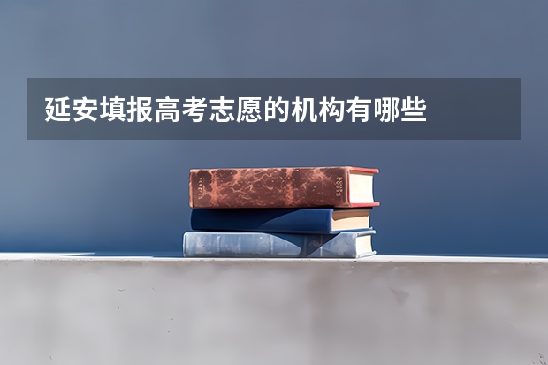 延安填报高考志愿的机构有哪些