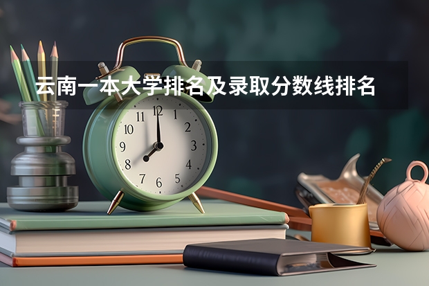 云南一本大学排名及录取分数线排名 云南省高考分数线