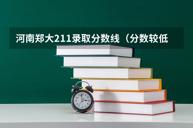 河南郑大211录取分数线（分数较低的211大学名单）