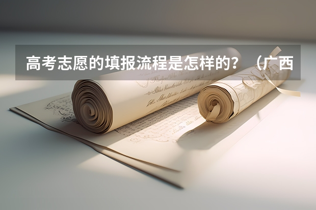 高考志愿的填报流程是怎样的？（广西高考填报志愿流程）