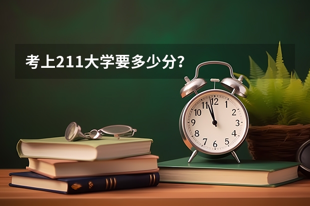 考上211大学要多少分？