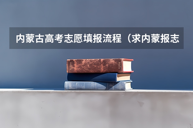 内蒙古高考志愿填报流程（求内蒙报志愿技巧）