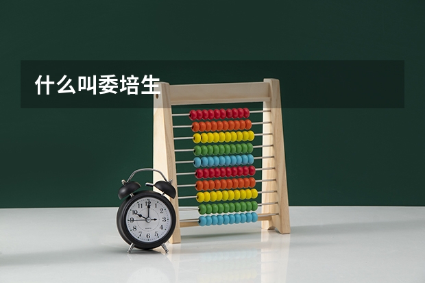 什么叫委培生