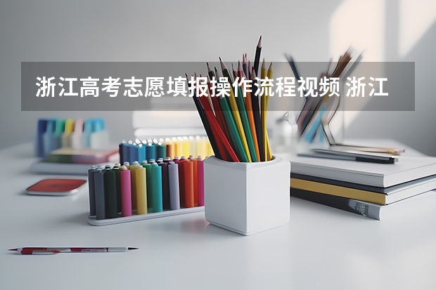浙江高考志愿填报操作流程视频 浙江高考志愿填报录取流程