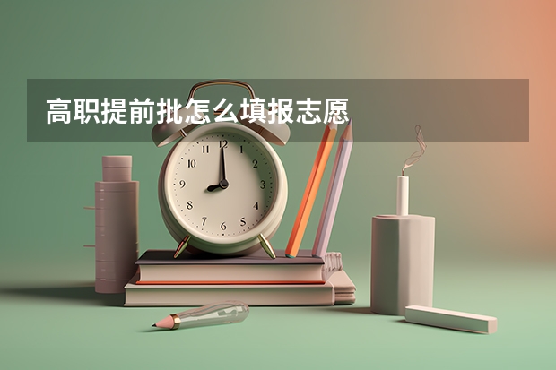 高职提前批怎么填报志愿