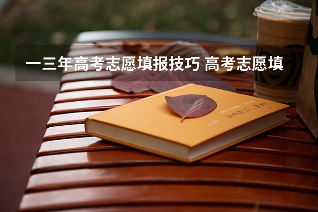 一三年高考志愿填报技巧 高考志愿填报技巧