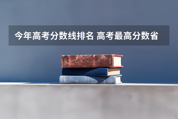 今年高考分数线排名 高考最高分数省份排行榜