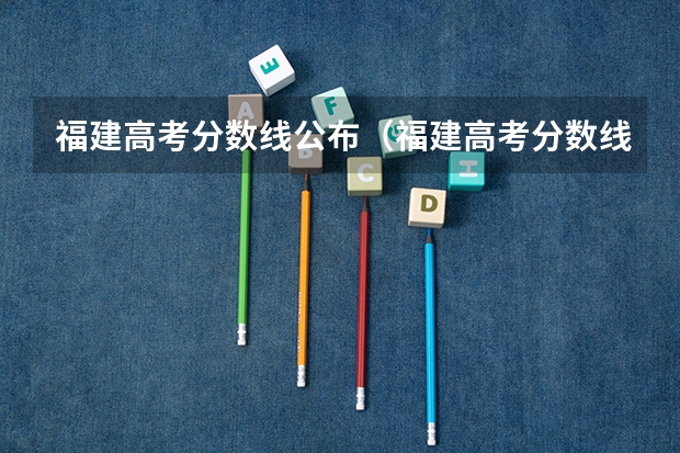 福建高考分数线公布（福建高考分数线一本,二本,专科分数线）