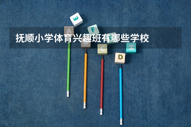 抚顺小学体育兴趣班有哪些学校
