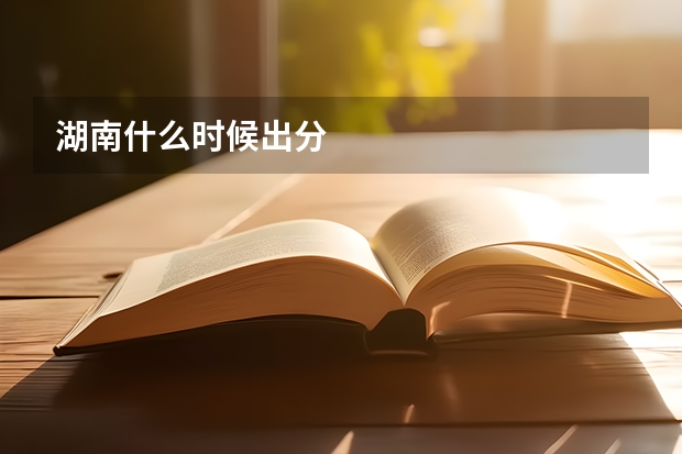 湖南什么时候出分