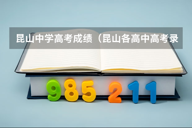 昆山中学高考成绩(昆山各高中高考录取率)