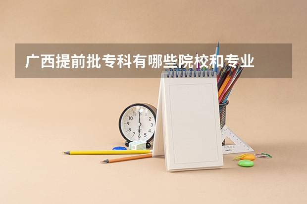 广西提前批专科有哪些院校和专业