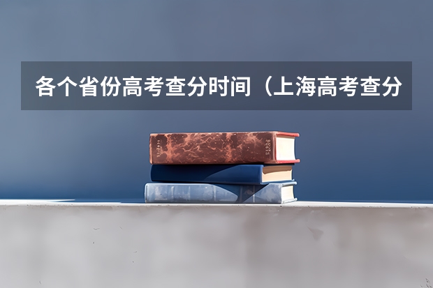 各个省份高考查分时间(上海高考查分时间)