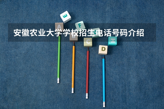 安徽农业大学学校招生电话号码介绍