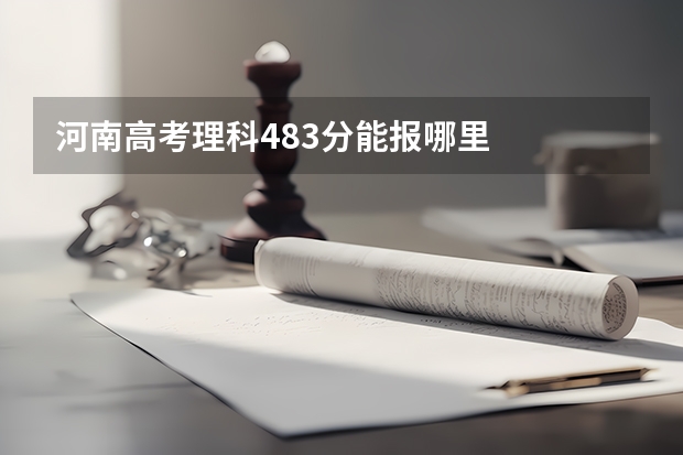 河南高考理科483分能报哪里