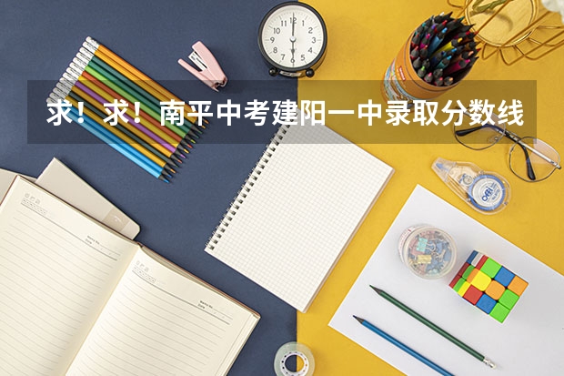 求！求！南平中考建阳一中录取分数线？ 建阳一中中考录取分数线