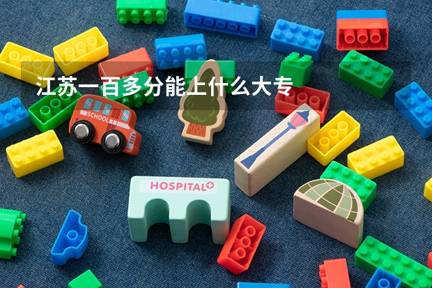 江苏一百多分能上什么大专