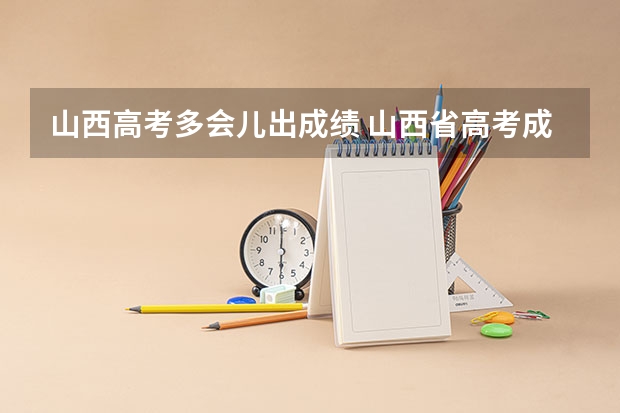山西高考多会儿出成绩 山西省高考成绩查询时间