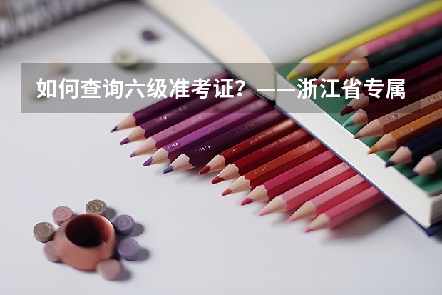 如何查询六级准考证?——浙江省专属指南