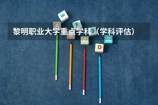 黎明职业大学重点学科（学科评估）