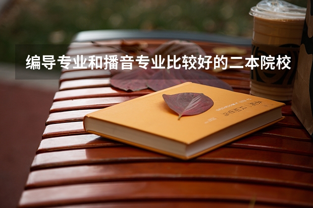编导专业和播音专业比较好的二本院校有哪些?