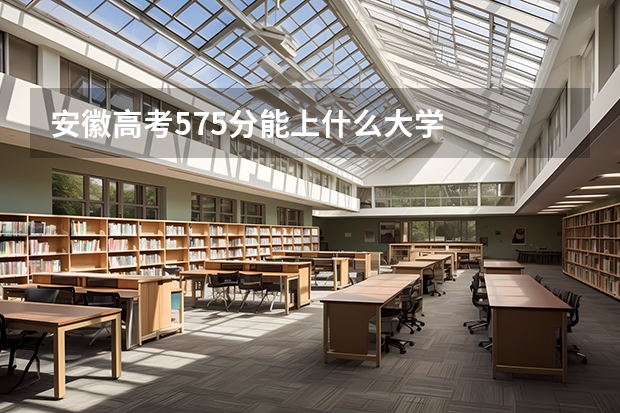安徽高考575分能上什么大学