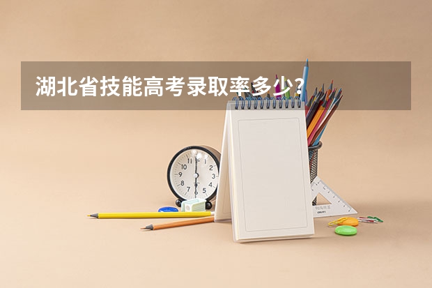 湖北省技能高考录取率多少？