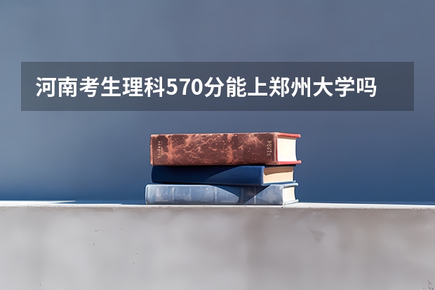 河南考生理科570分能上郑州大学吗？
